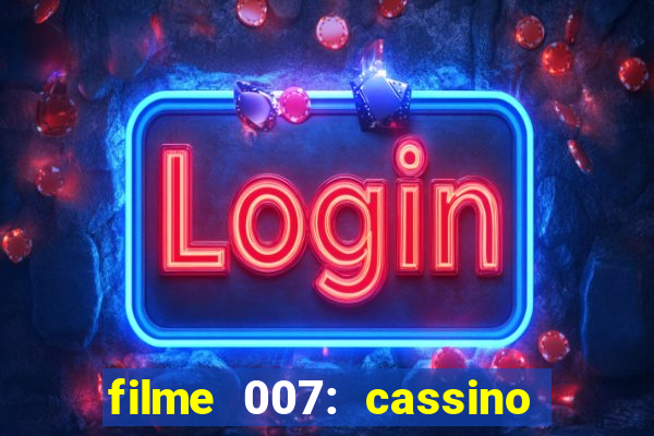 filme 007: cassino royale completo dublado youtube